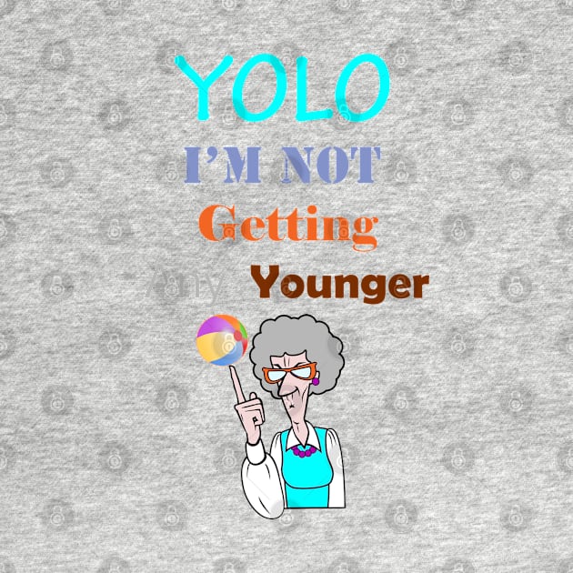 YOLO I'm Not Getting Any Younger by ninasilver